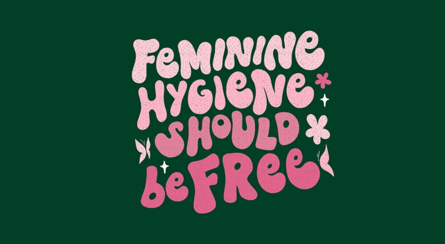 Text saying Feminine Hygiene Should be Free